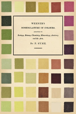 Werner's Nomenclature of Colours;Adapted to Zoology, Botany, Chemistry, Mineralogy, Anatomy, and the Arts by Syme, Patrick