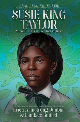 Susie King Taylor: Nurse, Teacher & Freedom Fighter by Dunbar, Erica Armstrong