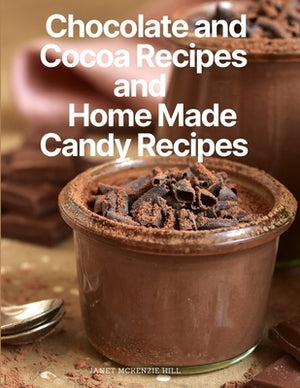 Chocolate and Cocoa Recipes and Home Made Candy Recipes by Janet McKenzie Hill