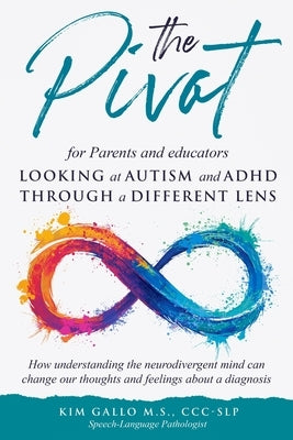 The Pivot for parents and educators Looking at Autism and ADHD through a different lens by Gallo, Kim