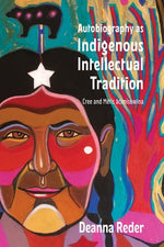 Autobiography as Indigenous Intellectual Tradition: Cree and Métis Âcimisowina by Reder, Deanna