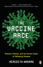 The Vaccine Race: Science, Politics, and the Human Costs of Defeating Disease by Wadman, Meredith