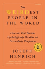 The Weirdest People in the World: How the West Became Psychologically Peculiar and Particularly Prosperous by Henrich, Joseph