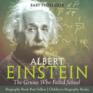 Albert Einstein: The Genius Who Failed School - Biography Book Best Sellers Children's Biography Books by Baby Professor