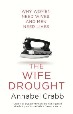 The Wife Drought: Why Women Need Wives and Men Need Lives by Crabb, Annabel