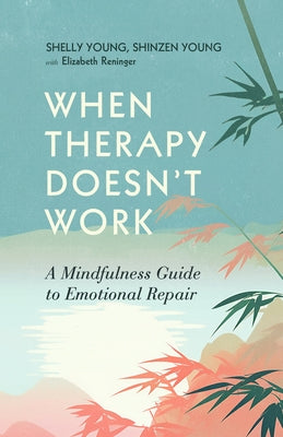 When Therapy Doesn't Work: A Mindfulness Guide to Emotional Repair by Young, Shinzen