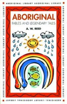 Aboriginal Fables & Legendary Tales by Reed, A. W.