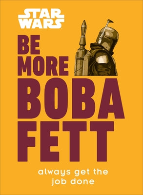 Star Wars Be More Boba Fett: Always Get the Job Done by Franco, Joseph Jay