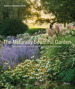 The Naturally Beautiful Garden: Designs That Engage with Wildlife and Nature by Bradley-Hole, Kathryn