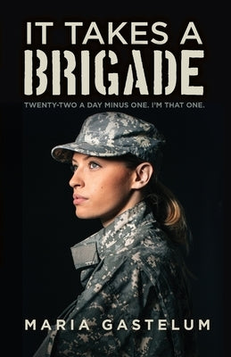 It Takes A Brigade: Twenty-Two A Day Minus One, I'm That One by Gastelum, Maria