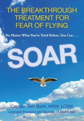 Soar: The Breakthrough Treatment for Fear of Flying by Bunn, Tom