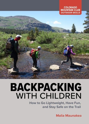 Backpacking with Children: How to Go Lightweight, Have Fun, and Stay Safe on the Trail by Maunakea, Malia