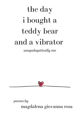 The Day I Bought a Teddy Bear and a Vibrator by Rosa, Magdalena Giovanna