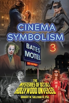 Cinema Symbolism 3: The Mysteries of Occult Hollywood Unveiled by Sullivan, Robert W., IV