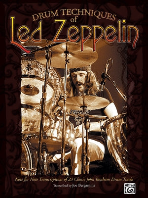 Drum Techniques of Led Zeppelin: Note for Note Transcriptions of 23 Classic John Bonham Drum Tracks by Led Zeppelin, Led