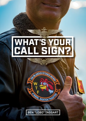 What's Your Call Sign?: The Hilarious Stories Behind a Naval Aviation Tradition by Taggart, Ben Lobo