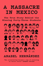 A Massacre in Mexico: The True Story Behind the Missing Forty Three Students by Hern&#225;ndez, Anabel