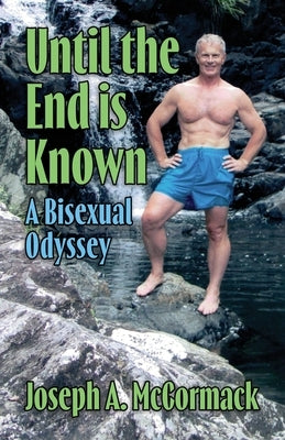 Until the End is Known: A Bisexual Odyssey by McCormack, Joseph A.
