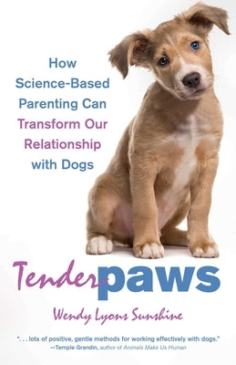 Tender Paws: How Science-Based Parenting Can Transform Our Relationship with Dogs by Sunshine, Wendy Lyons