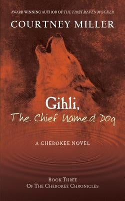 Gihli, The Chief Named Dog: Book 3 of the Cherokee Chronicles by Miller, Courtney