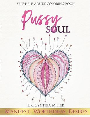 Pussy Soul: Manifest. Worthiness. Desires.: self-help adult coloring book by Miller, Cynthia