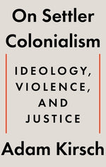 On Settler Colonialism: Ideology, Violence, and Justice by Kirsch, Adam