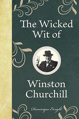 The Wicked Wit of Winston Churchill by Enright, Dominique