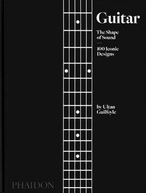 Guitar: The Shape of Sound (100 Iconic Designs) by Guilfoyle, Ultan