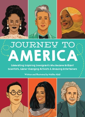 Journey to America: Celebrating Inspiring Immigrants Who Became Brilliant Scientists, Game-Changing Activists & Amazing Entertainers by Abidi, Maliha