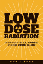 Low Dose Radiation: The Histroy of the U.S. Department of Energy Research Program by Brooks, Antone L.