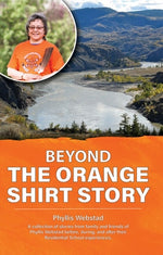 Beyond the Orange Shirt Story by Webstad, Phyllis