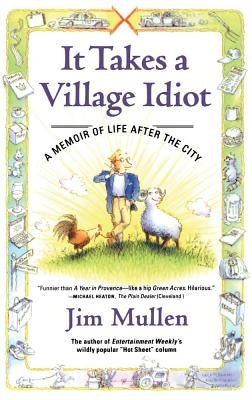 It Takes a Village Idiot: A Memoir of Life After the City by Mullen, Jim