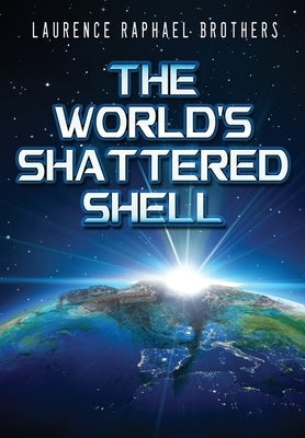 The World's Shattered Shell by Brothers, Laurence Raphael