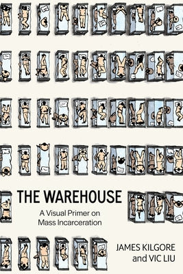 The Warehouse: A Visual Primer on Mass Incarceration by Kilgore, James