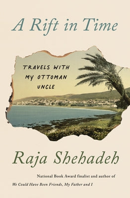 A Rift in Time: Travels with My Ottoman Uncle by Shehadeh, Raja