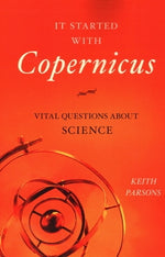 It Started with Copernicus: Vital Questions about Science by Parsons, Keith