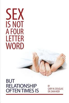 Sex Is Not a Four Letter Word But Relationship Often Times Is by Douglas, Gary M.