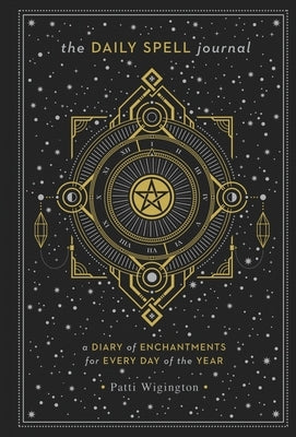 The Daily Spell Journal: A Diary of Enchantments for Every Day of the Year Volume 6 by Wigington, Patti