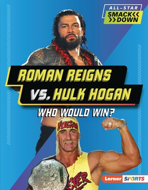 Roman Reigns vs. Hulk Hogan: Who Would Win? by Anderson, Josh