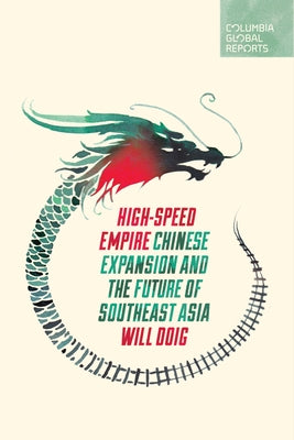 High-Speed Empire: Chinese Expansion and the Future of Southeast Asia by Doig, Will