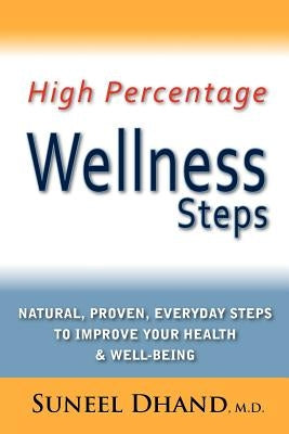 High Percentage Wellness Steps: Natural, Proven, Everyday Steps to Improve Your Health & Well-being by Dhand, Suneel