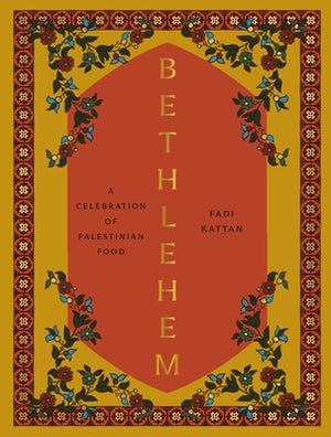 Bethlehem: A Celebration of Palestinian Food by Kattan, Fadi