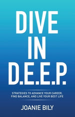 Dive in D.E.E.P.: Strategies to Advance Your Career, Find Balance, and Live Your Best Life by Bily, Joanie