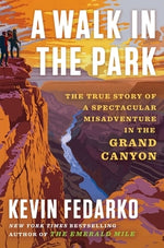 A Walk in the Park: The True Story of a Spectacular Misadventure in the Grand Canyon by Fedarko, Kevin