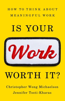 Is Your Work Worth It?: How to Think about Meaningful Work by Michaelson, Christopher Wong