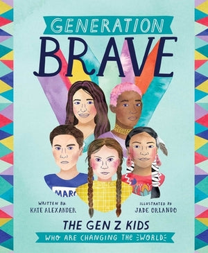 Generation Brave: The Gen Z Kids Who Are Changing the World by Alexander, Kate