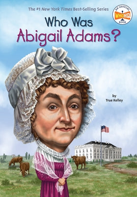 Who Was Abigail Adams? by Kelley, True