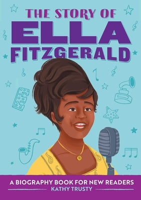 The Story of Ella Fitzgerald: A Biography Book for New Readers by Trusty, Kathy