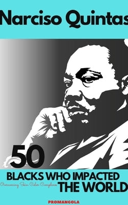 50 BLACKS WHO IMPACTED THE WORLD - Narciso Quintas: Overcoming Skin Color Complexes by Quintas, Narciso