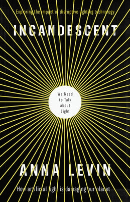 Incandescent: We Need to Talk about Light by Levin, Anna